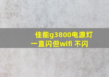 佳能g3800电源灯一直闪但wifi 不闪